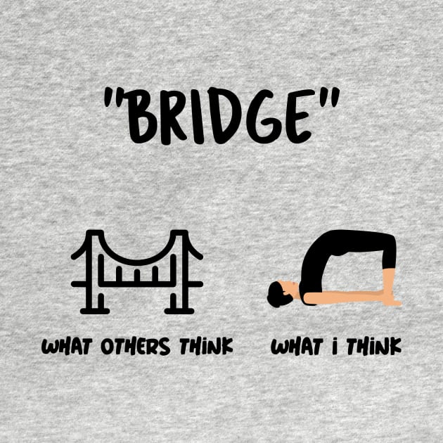 Are You Thinking What I'm Thinking? Bridge Yoga Pose by Via Clothing Co